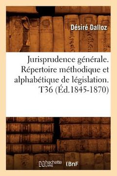 portada Jurisprudence Générale. Répertoire Méthodique Et Alphabétique de Législation. T36 (Éd.1845-1870) (en Francés)
