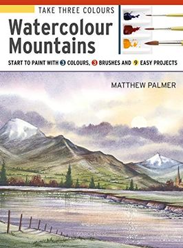 portada Take Three Colours: Mountains in Watercolour: Start to Paint With 3 Colours, 3 Brushes and 9 Easy Projects (en Inglés)