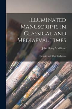 portada Illuminated Manuscripts in Classical and Mediaeval Times: Their Art and Their Technique (in English)