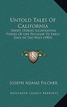 portada untold tales of california: short stories illustrating phases of life peculiar to early days in the west (1903) (en Inglés)
