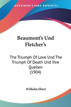 portada Beaumont's Und Fletcher's: The Triumph Of Love Und The Triumph Of Death Und Ihre Quellen (1904) (in German)