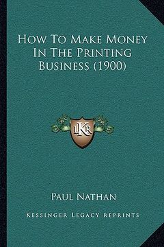 portada how to make money in the printing business (1900) (en Inglés)