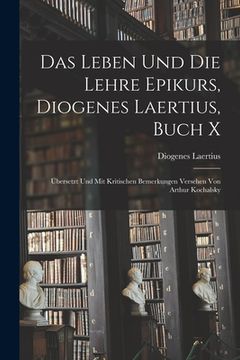 portada Das Leben und die Lehre Epikurs, Diogenes Laertius, Buch X: Übersetzt und mit kritischen Bemerkungen Versehen von Arthur Kochalsky (en Alemán)