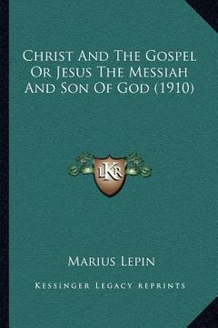 portada christ and the gospel or jesus the messiah and son of god (1910)