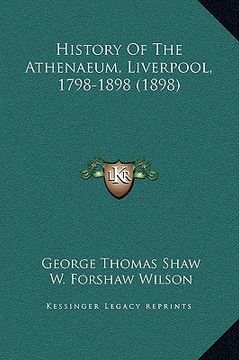 portada history of the athenaeum, liverpool, 1798-1898 (1898) (in English)