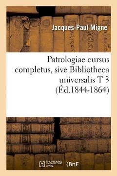 portada Patrologiae Cursus Completus, Sive Bibliotheca Universalis T 3 (Ed.1844-1864) (Littérature)