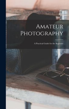portada Amateur Photography: A Practical Guide for the Beginner (en Inglés)