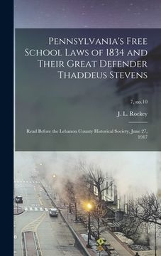 portada Pennsylvania's Free School Laws of 1834 and Their Great Defender Thaddeus Stevens; Read Before the Lebanon County Historical Society, June 27, 1917; 7 (en Inglés)