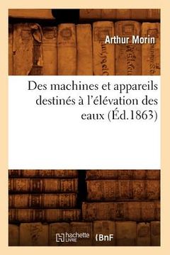 portada Des Machines Et Appareils Destinés À l'Élévation Des Eaux (Éd.1863) (en Francés)