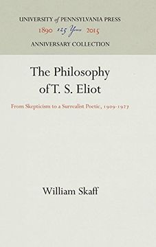 portada The Philosophy of t. S. Eliot: From Skepticism to a Surrealist Poetic, 1909-27 (en Inglés)