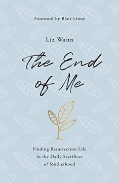 portada The end of me: Finding Resurrection Life in the Daily Sacrifices of Motherhood (en Inglés)