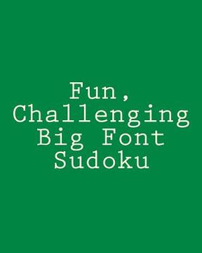 portada Fun, Challenging Big Font Sudoku: Easy to Read, Large Grid Sudoku Puzzles (en Inglés)