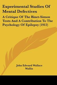 portada experimental studies of mental defectives: a critique of the binet-simon tests and a contribution to the psychology of epilepsy (1912) (en Inglés)