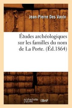 portada Études Archéologiques Sur Les Familles Du Nom de la Porte. (Éd.1864) (en Francés)