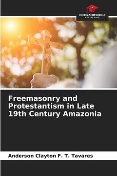 portada Freemasonry and Protestantism in Late 19th Century Amazonia