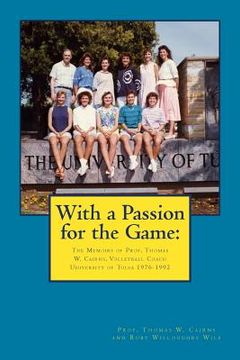portada With a Passion for the Game: The Memoirs of Professor Thomas W. Cairns: Volleyball Coach University of Tulsa 1976-1992 (en Inglés)