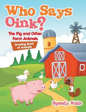 portada Who Says Oink? The Pig and Other Farm Animals: Drawing Book of Animals (en Inglés)