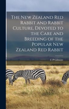 portada The New Zealand red Rabbit and Rabbit Culture, Devoted to the Care and Breeding of the Popular New Zealand red Rabbit (en Inglés)