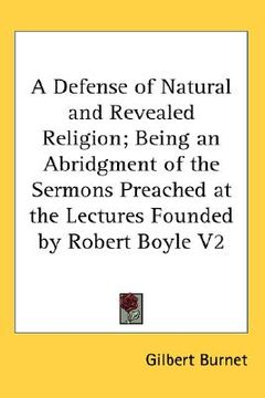 portada a defense of natural and revealed religion; being an abridgment of the sermons preached at the lectures founded by robert boyle v2 (en Inglés)
