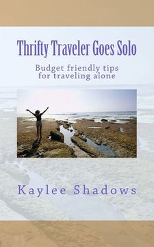 portada Thrifty Traveler Goes Solo: Budget friendly tips for traveling alone (en Inglés)