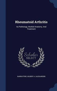 portada Rheumatoid Arthritis: Its Pathology, Morbid Anatomy, And Treatment
