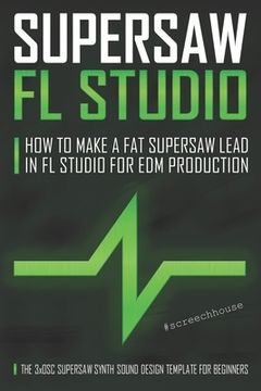 portada Supersaw FL Studio: How to Make a Fat Supersaw Lead in FL Studio for EDM Production (The 3xOsc Supersaw Synth Sound Design Template for Be (en Inglés)