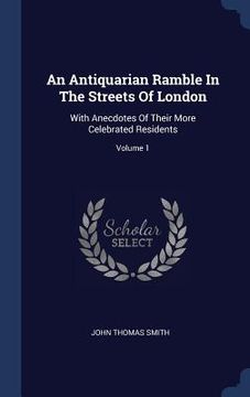 portada An Antiquarian Ramble In The Streets Of London: With Anecdotes Of Their More Celebrated Residents; Volume 1