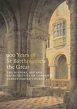 portada 900 Years of st Bartholomew the Great: The History, art and Architecture of London's Oldest Parish Church 