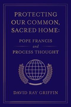 portada Protecting Our Common, Sacred Home: Pope Francis and Process Thought (in English)
