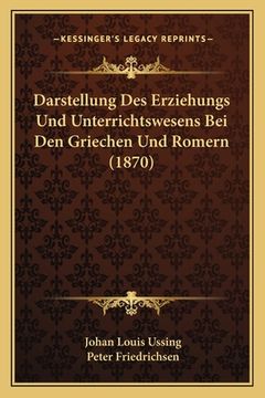 portada Darstellung Des Erziehungs Und Unterrichtswesens Bei Den Griechen Und Romern (1870) (en Alemán)