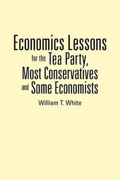 portada economics lessons for the tea party, most conservatives and some economists (en Inglés)