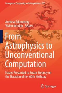 portada From Astrophysics to Unconventional Computation: Essays Presented to Susan Stepney on the Occasion of her 60th Birthday (en Inglés)