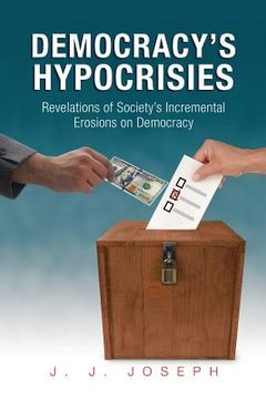 portada Democracy's Hypocrisies: Revelations of Society's Incremental Erosions on Democracy (en Inglés)