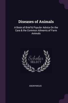 portada Diseases of Animals: A Book of Brief & Popular Advice On the Care & the Common Ailments of Farm Animals (en Inglés)