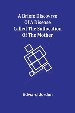 portada A Briefe Discovrse of a Disease called the Suffocation of the Mother (en Inglés)