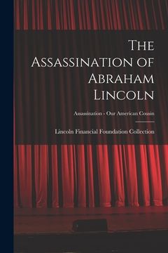portada The Assassination of Abraham Lincoln; Assassination - Our American Cousin (en Inglés)