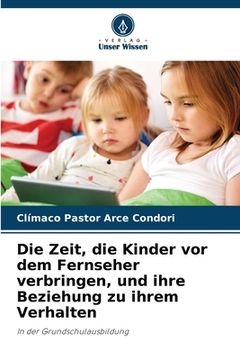 portada Die Zeit, die Kinder vor dem Fernseher verbringen, und ihre Beziehung zu ihrem Verhalten (in German)