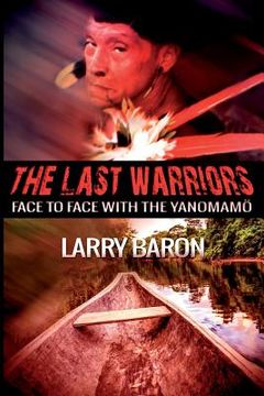 portada The Last Warriors: Face to Face with the Yanomamo (in English)