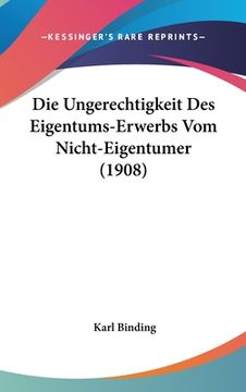 portada Die Ungerechtigkeit Des Eigentums-Erwerbs Vom Nicht-Eigentumer (1908) (in German)
