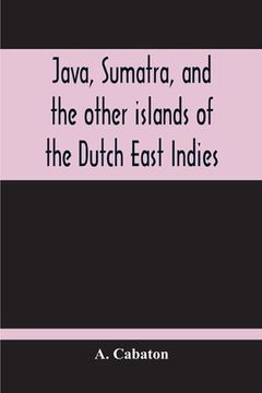 portada Java, Sumatra, And The Other Islands Of The Dutch East Indies (en Inglés)