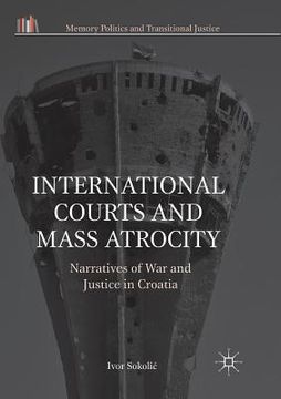 portada International Courts and Mass Atrocity: Narratives of War and Justice in Croatia (en Inglés)