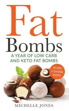 portada Fat Bombs: A Year of Low Carb/Keto Fat Bombs: 52 Seasonal Recipes Ketogenic Cookbook (en Inglés)