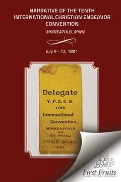 portada Narrative of the Tenth International Christian Endeavor Convention: Held at Minneapolis, Minn., U.S.A., July 9 to 12, 1891.