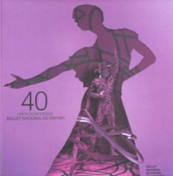 portada 40 Años en Imagenes. Ballet Nacional de España (in Spanish)