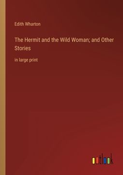portada The Hermit and the Wild Woman; and Other Stories: in large print (en Inglés)