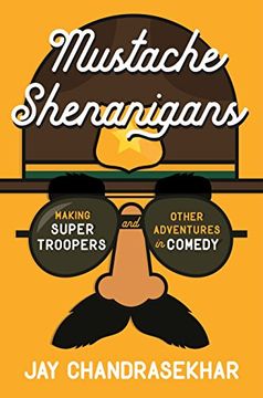 portada Mustache Shenanigans: Making Super Troopers and Other Adventures in Comedy (en Inglés)