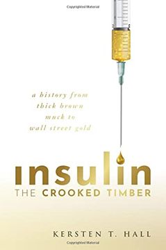 portada Insulin - the Crooked Timber: A History From Thick Brown Muck to Wall Street Gold 