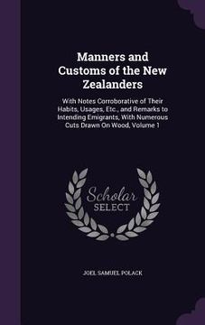 portada Manners and Customs of the New Zealanders: With Notes Corroborative of Their Habits, Usages, Etc., and Remarks to Intending Emigrants, With Numerous C