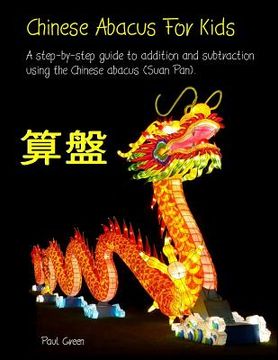 portada Chinese Abacus For Kids: A step-by-step guide to addition and subtraction using the Chinese abacus (Suan Pan). (en Inglés)