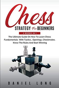 portada Chess Strategy for Beginners: 2 Books in 1 the Ultimate Guide on how to Learn Chess Fundamentals With Tactics, Openings, Checkmates, Know the Rules and Start Winning (en Inglés)